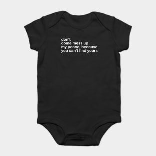 don't come mess up my peace, because you can't find yours Baby Bodysuit